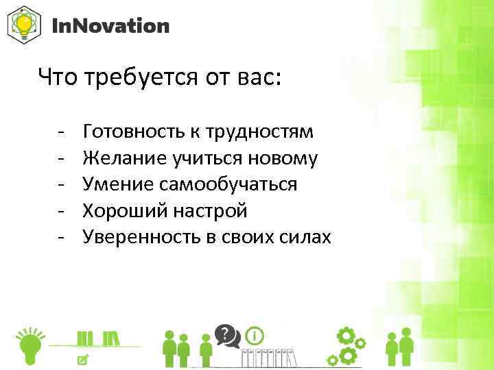 Что требуется от вас: - Готовность к трудностям Желание учиться новому Умение самообучаться Хороший