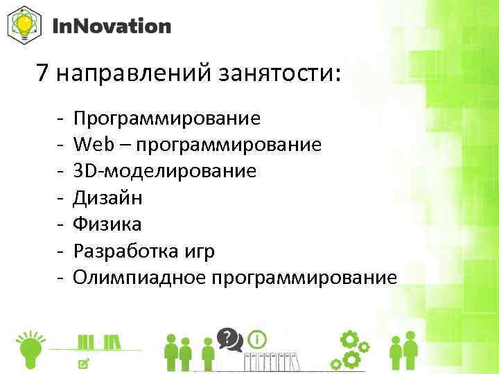7 направлений занятости: - Программирование Web – программирование 3 D-моделирование Дизайн Физика Разработка игр