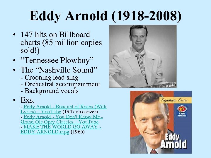 Eddy Arnold (1918 -2008) • 147 hits on Billboard charts (85 million copies sold!)