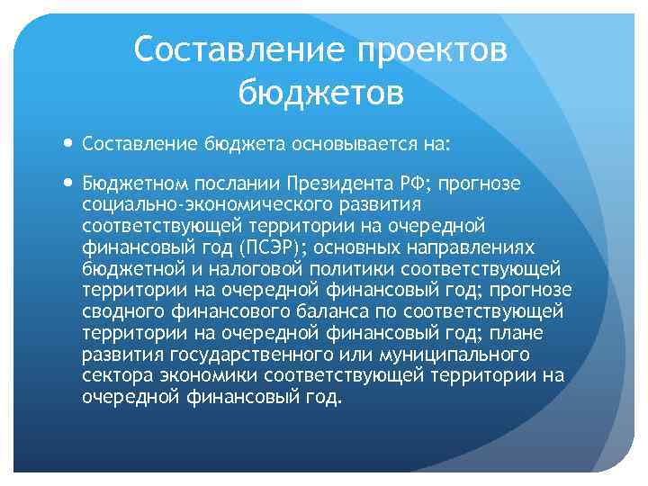 Составление проектов бюджетов Составление бюджета основывается на: Бюджетном послании Президента РФ; прогнозе социально-экономического развития