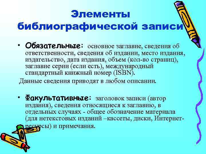 Элементы библиографической записи • Обязательные: основное заглавие, сведения об ответственности, сведения об издании, место