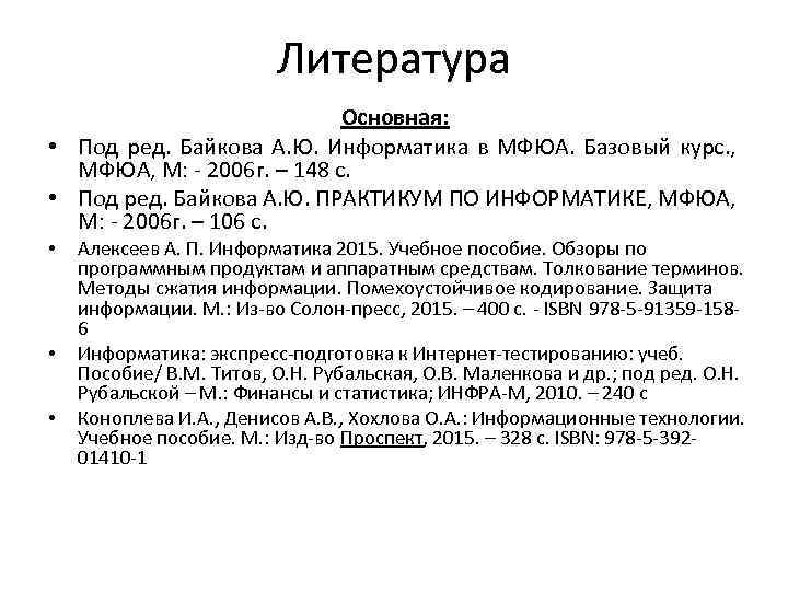 Литература Основная: • Под ред. Байкова А. Ю. Информатика в МФЮА. Базовый курс. ,