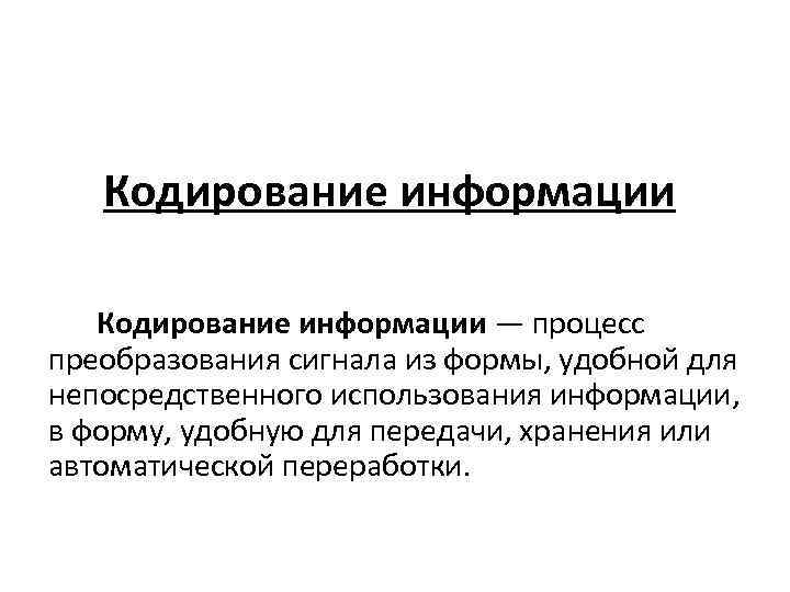 Кодирование информации — процесс преобразования сигнала из формы, удобной для непосредственного использования информации, в