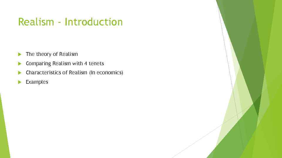 Realism - Introduction The theory of Realism Comparing Realism with 4 tenets Characteristics of