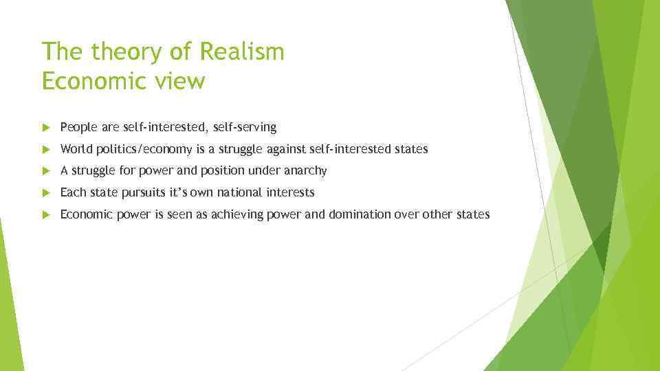 The theory of Realism Economic view People are self-interested, self-serving World politics/economy is a