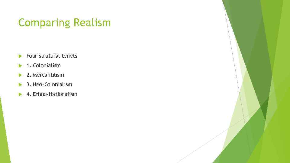 Comparing Realism Four strutural tenets 1. Colonialism 2. Mercantilism 3. Neo-Colonialism 4. Ethno-Nationalism 