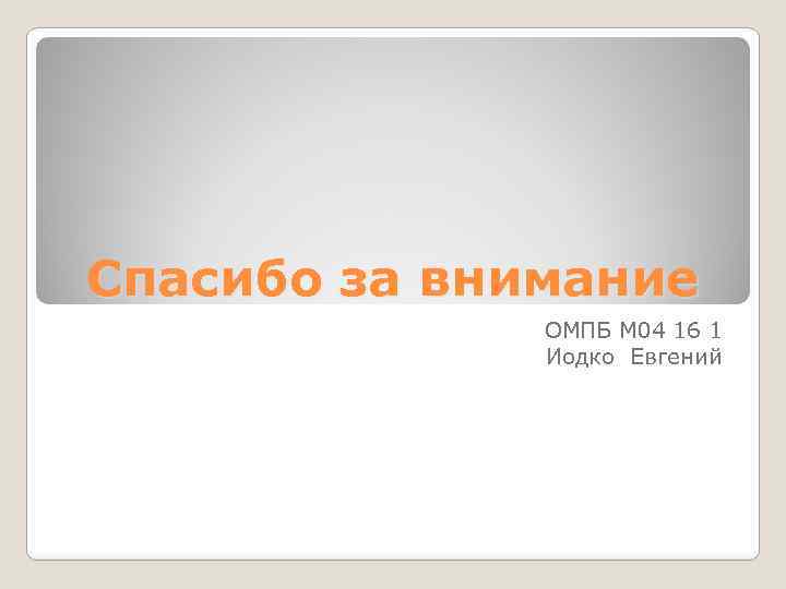 Спасибо за внимание ОМПБ М 04 16 1 Иодко Евгений 