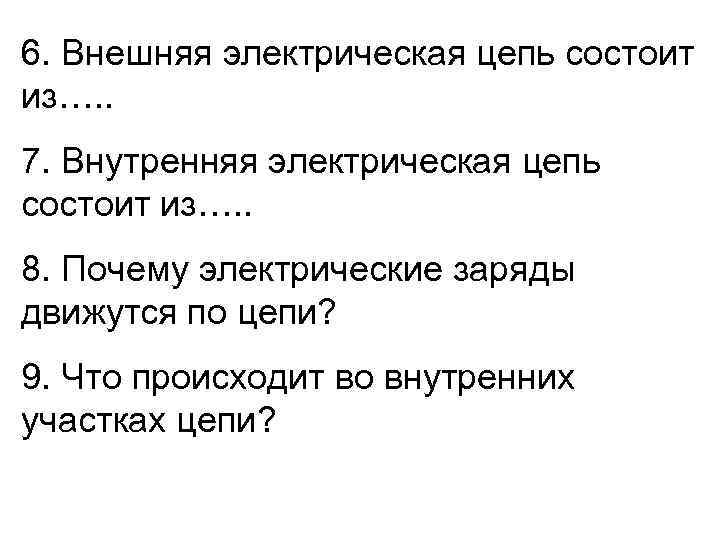 6. Внешняя электрическая цепь состоит из…. . 7. Внутренняя электрическая цепь состоит из…. .