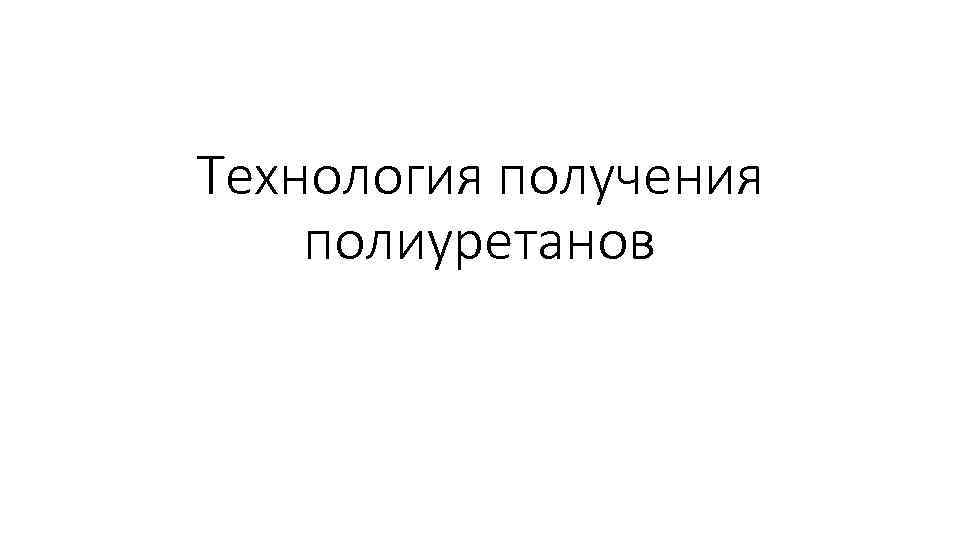 Технология получения полиуретанов 