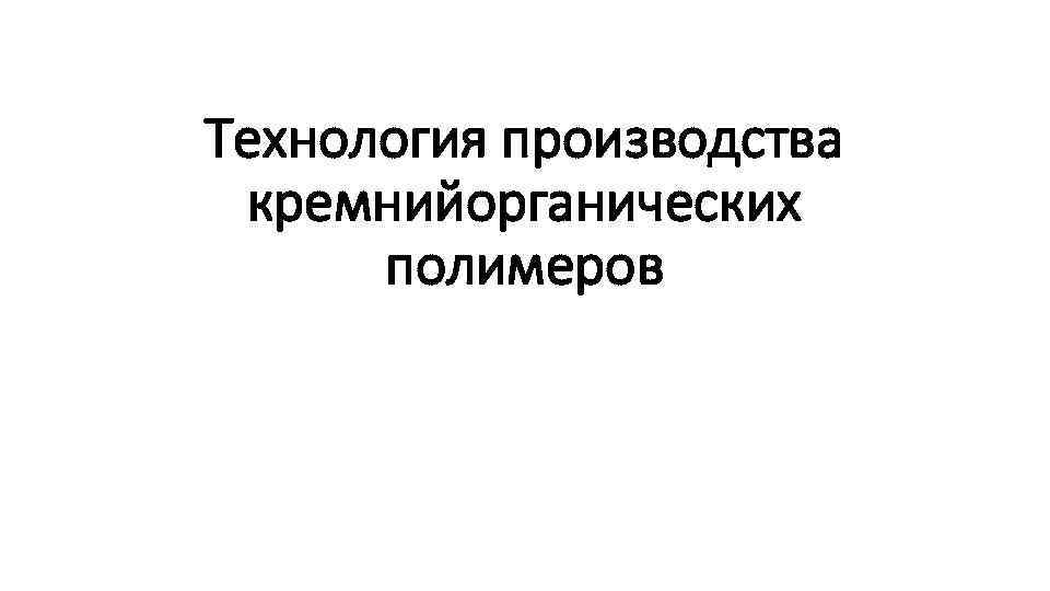 Технология производства кремнийорганических полимеров 