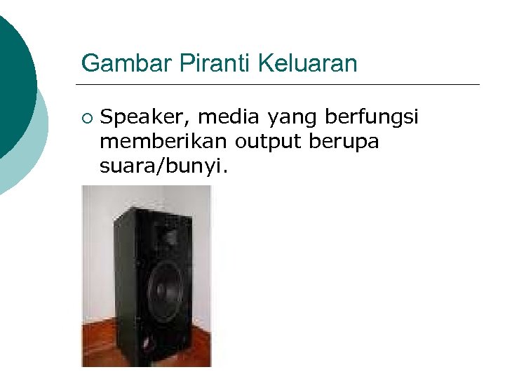 Gambar Piranti Keluaran ¡ Speaker, media yang berfungsi memberikan output berupa suara/bunyi. 