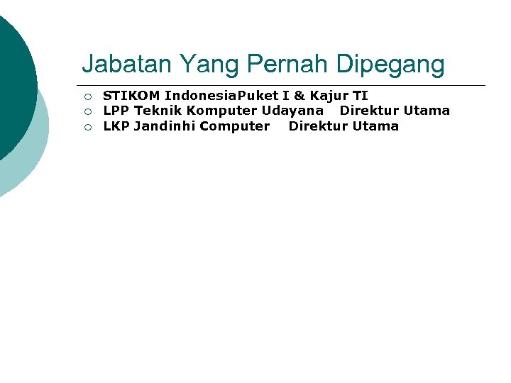 Jabatan Yang Pernah Dipegang ¡ ¡ ¡ STIKOM Indonesia. Puket I & Kajur TI