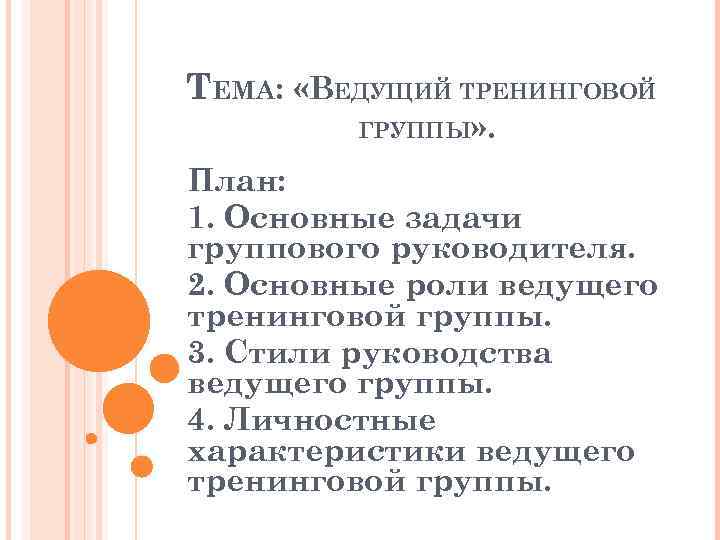 ТЕМА: «ВЕДУЩИЙ ТРЕНИНГОВОЙ ГРУППЫ» . План: 1. Основные задачи группового руководителя. 2. Основные роли