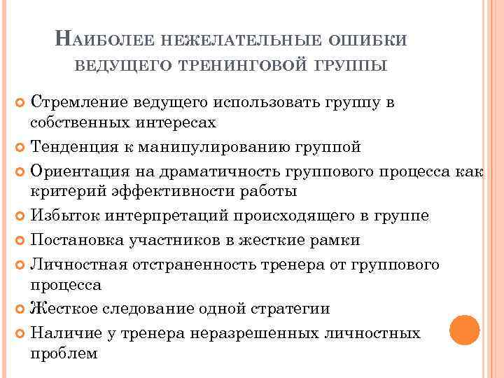 НАИБОЛЕЕ НЕЖЕЛАТЕЛЬНЫЕ ОШИБКИ ВЕДУЩЕГО ТРЕНИНГОВОЙ ГРУППЫ Стремление ведущего использовать группу в собственных интересах Тенденция