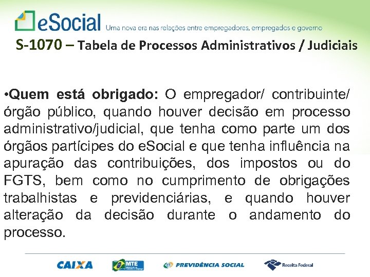S-1070 – Tabela de Processos Administrativos / Judiciais • Quem está obrigado: O empregador/