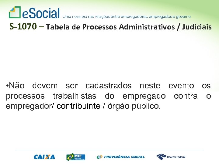 S-1070 – Tabela de Processos Administrativos / Judiciais • Não devem ser cadastrados neste
