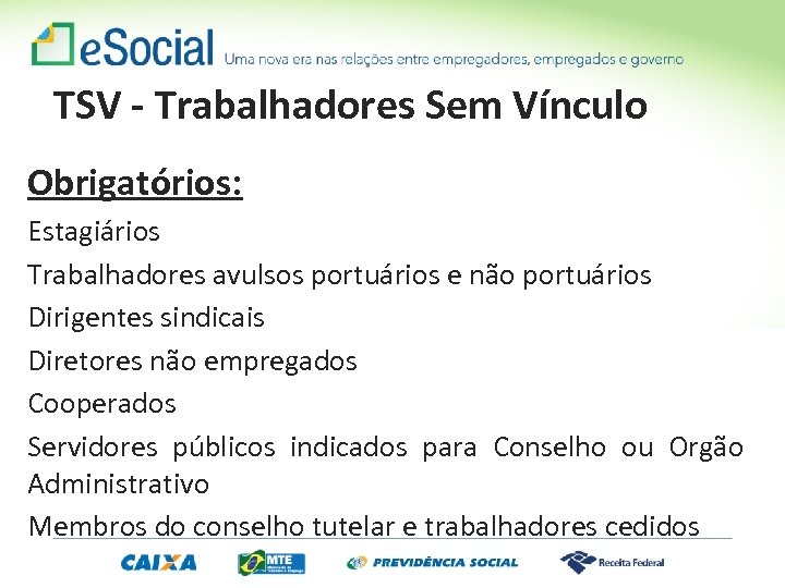 TSV - Trabalhadores Sem Vínculo Obrigatórios: Estagiários Trabalhadores avulsos portuários e não portuários Dirigentes