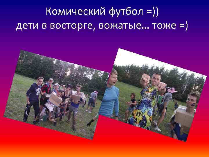Комический футбол =)) дети в восторге, вожатые… тоже =) 
