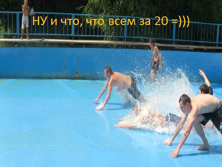 НУ и что, что всем за 20 =))) 