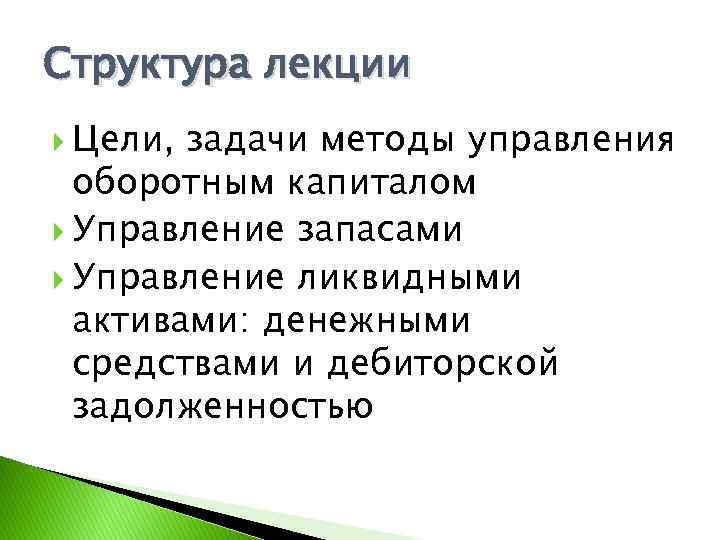 Структура лекции Цели, задачи методы управления оборотным капиталом Управление запасами Управление ликвидными активами: денежными