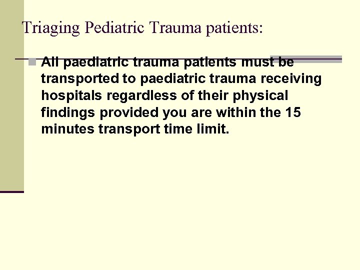 Triaging Pediatric Trauma patients: n All paediatric trauma patients must be transported to paediatric