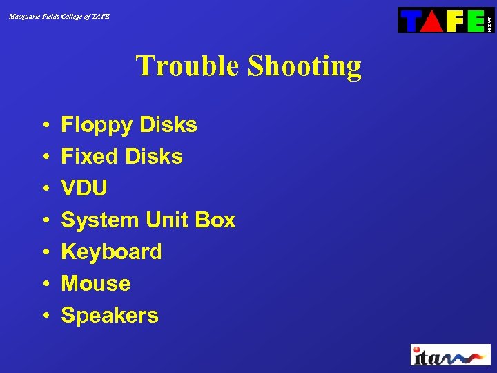Macquarie Fields College of TAFE Trouble Shooting • • Floppy Disks Fixed Disks VDU