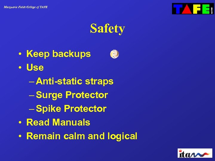 Macquarie Fields College of TAFE Safety • Keep backups • Use – Anti-static straps