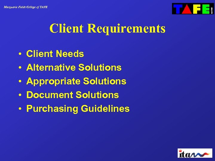 Macquarie Fields College of TAFE Client Requirements • • • Client Needs Alternative Solutions