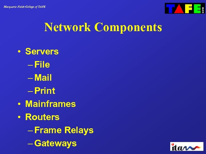 Macquarie Fields College of TAFE Network Components • Servers – File – Mail –