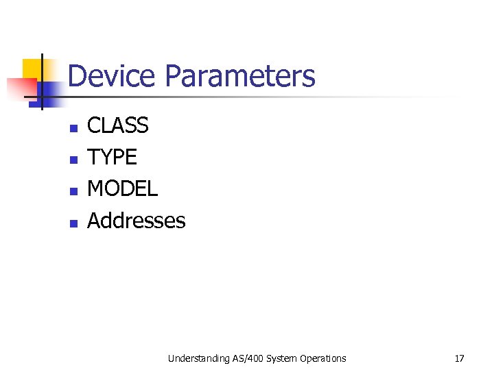 Device Parameters n n CLASS TYPE MODEL Addresses Understanding AS/400 System Operations 17 