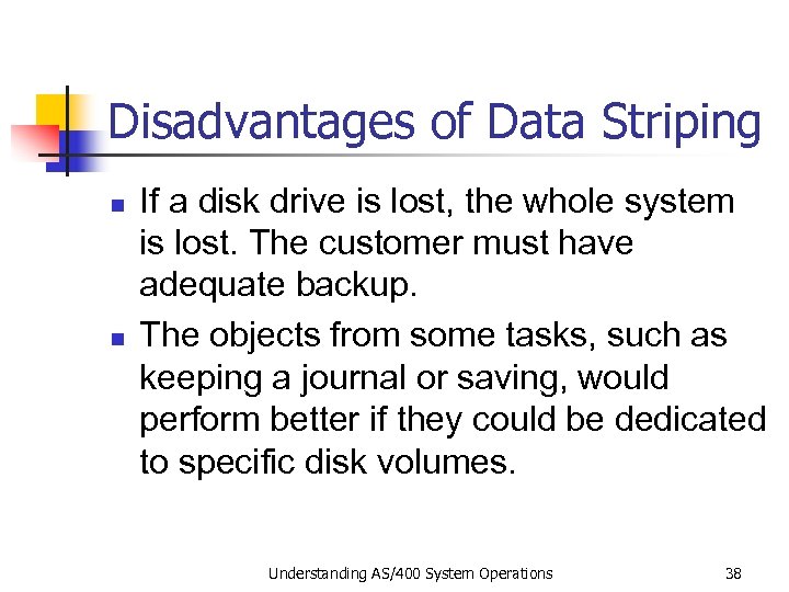 Disadvantages of Data Striping n n If a disk drive is lost, the whole
