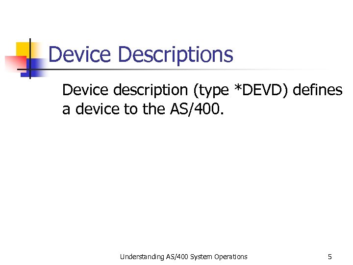 Device Descriptions Device description (type *DEVD) defines a device to the AS/400. Understanding AS/400