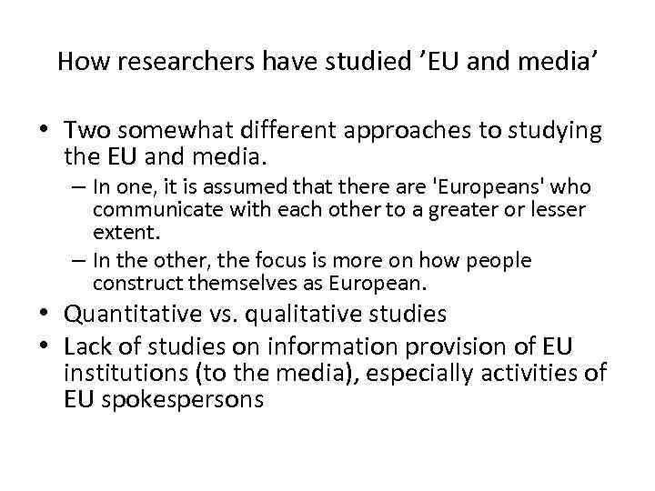 How researchers have studied ’EU and media’ • Two somewhat different approaches to studying