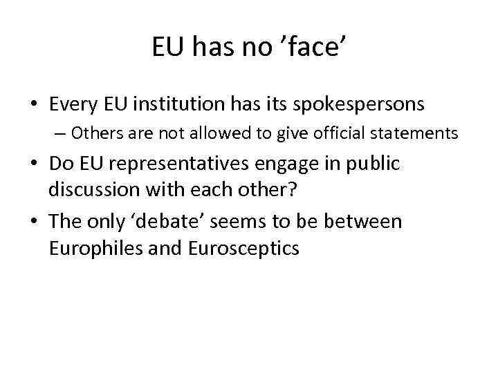 EU has no ’face’ • Every EU institution has its spokespersons – Others are