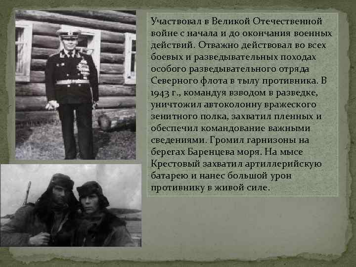 Участвовал в Великой Отечественной войне с начала и до окончания военных действий. Отважно действовал