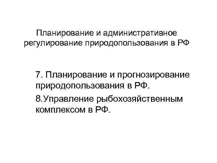 Планирование и административное регулирование природопользования в РФ 7. Планирование и прогнозирование природопользования в РФ.