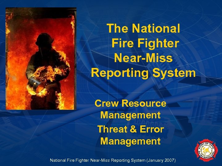 The National Fire Fighter Near-Miss Reporting System Crew Resource Management Threat & Error Management