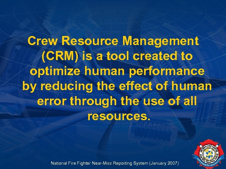 Crew Resource Management (CRM) is a tool created to optimize human performance by reducing
