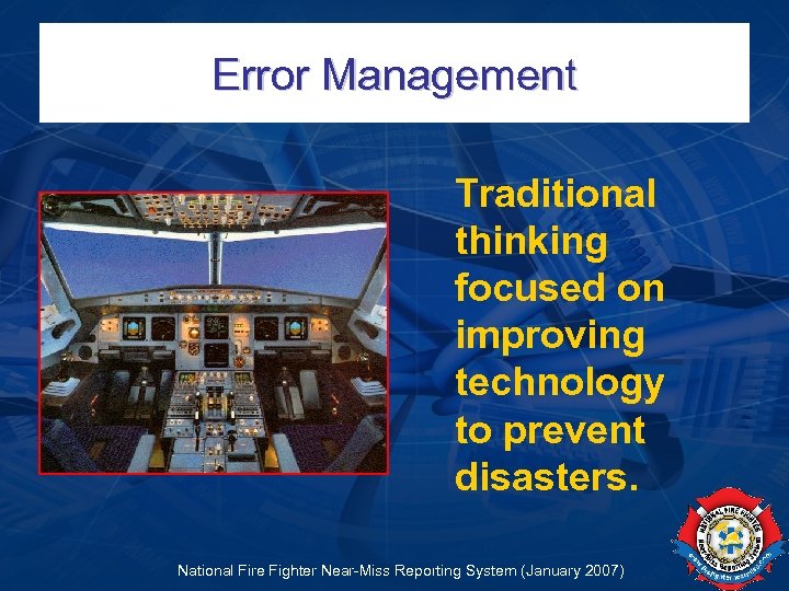 Error Management Traditional thinking focused on improving technology to prevent disasters. National Fire Fighter