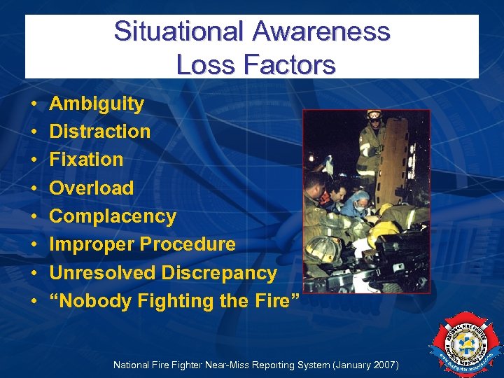 Situational Awareness Loss Factors • • Ambiguity Distraction Fixation Overload Complacency Improper Procedure Unresolved