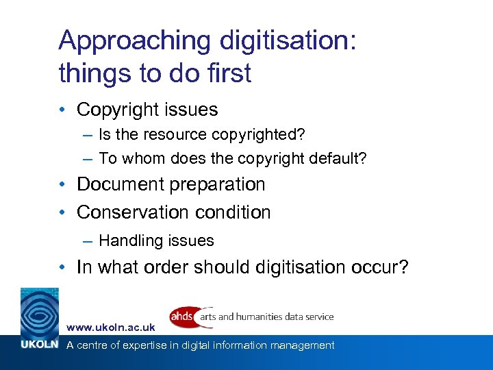 Approaching digitisation: things to do first • Copyright issues – Is the resource copyrighted?
