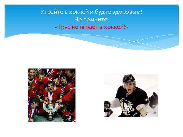 Играйте в хоккей и будте здоровым! Но помните: «Трус не играет в хоккей!» 