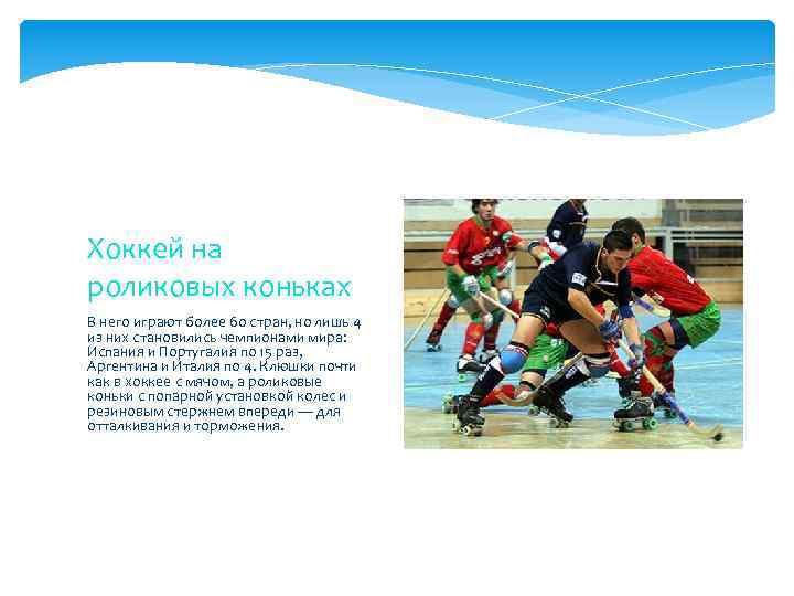 Хоккей на роликовых коньках В него играют более 60 стран, но лишь 4 из
