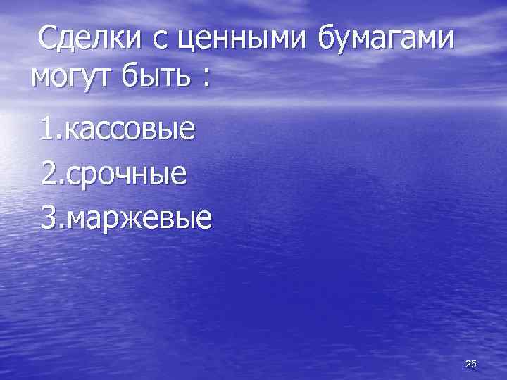 Сделки с ценными бумагами могут быть : 1. кассовые 2. срочные 3. маржевые 25