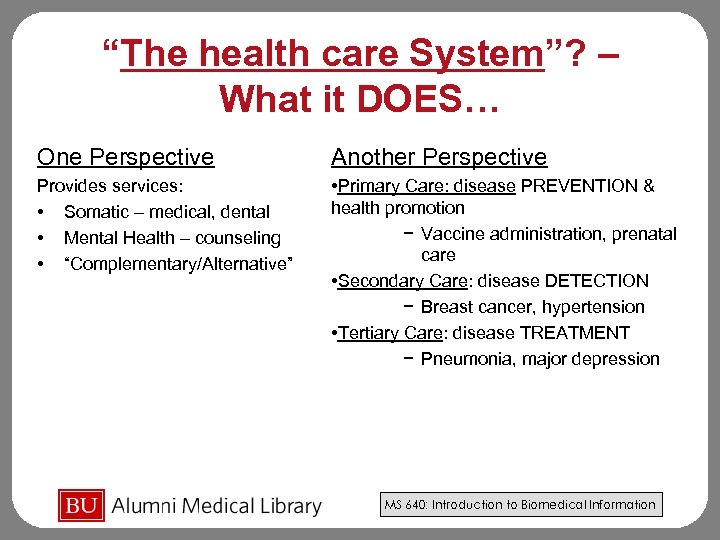 “The health care System”? – What it DOES… One Perspective Another Perspective Provides services: