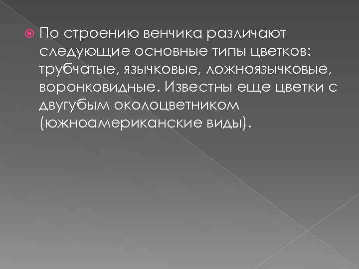  По строению венчика различают следующие основные типы цветков: трубчатые, язычковые, ложноязычковые, воронковидные. Известны