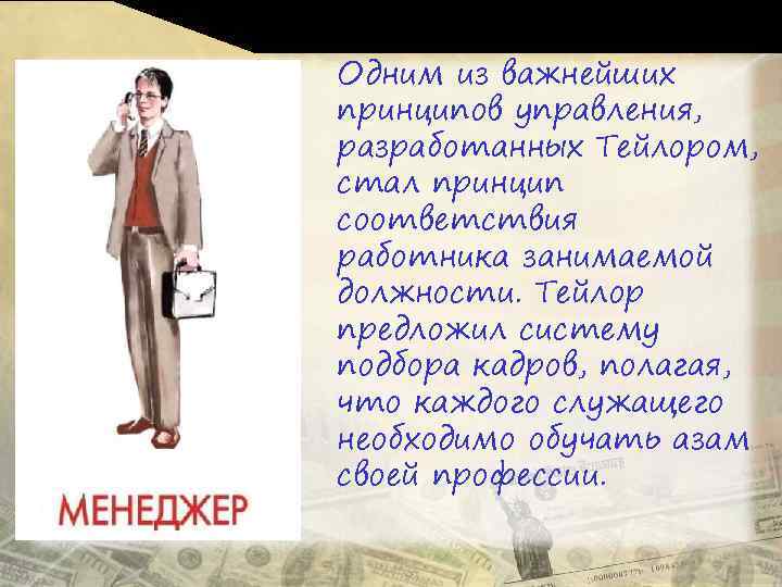 Одним из важнейших принципов управления, разработанных Тейлором, стал принцип соответствия работника занимаемой должности. Тейлор