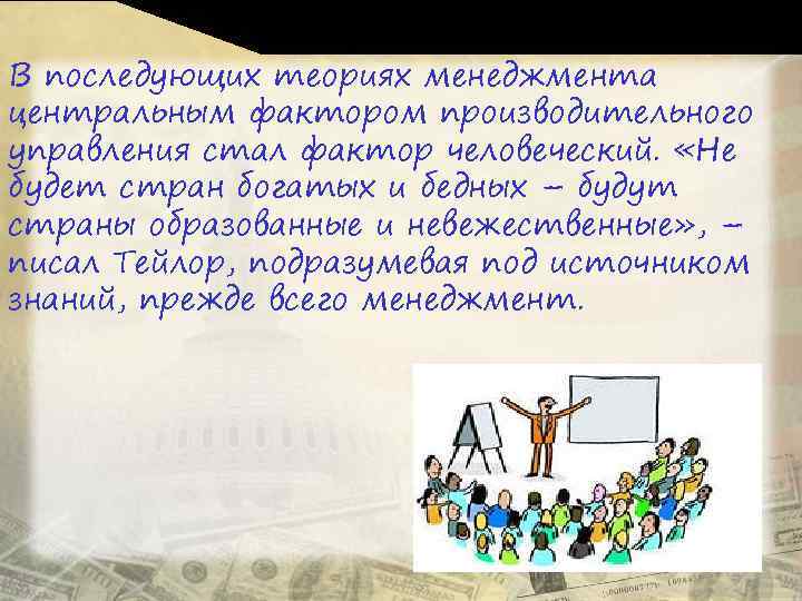 В последующих теориях менеджмента центральным фактором производительного управления стал фактор человеческий. «Не будет стран