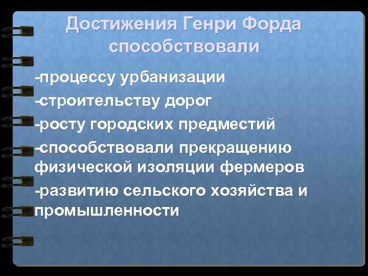 Достижения Генри Форда способствовали -процессу урбанизации -строительству дорог -росту городских предместий -способствовали прекращению физической