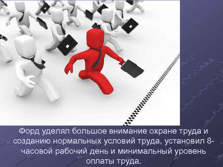 Форд уделял большое внимание охране труда и созданию нормальных условий труда, установил 8 часовой